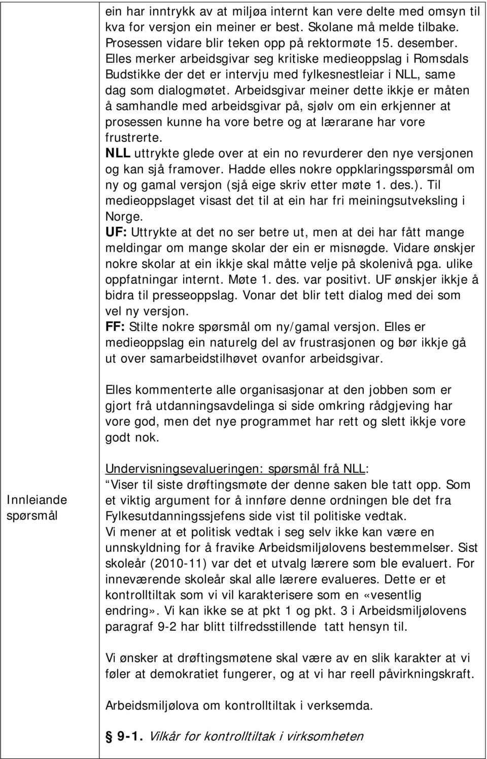 Arbeidsgivar meiner dette ikkje er måten å samhandle med på, sjølv om ein erkjenner at prosessen kunne ha vore betre og at lærarane har vore frustrerte.