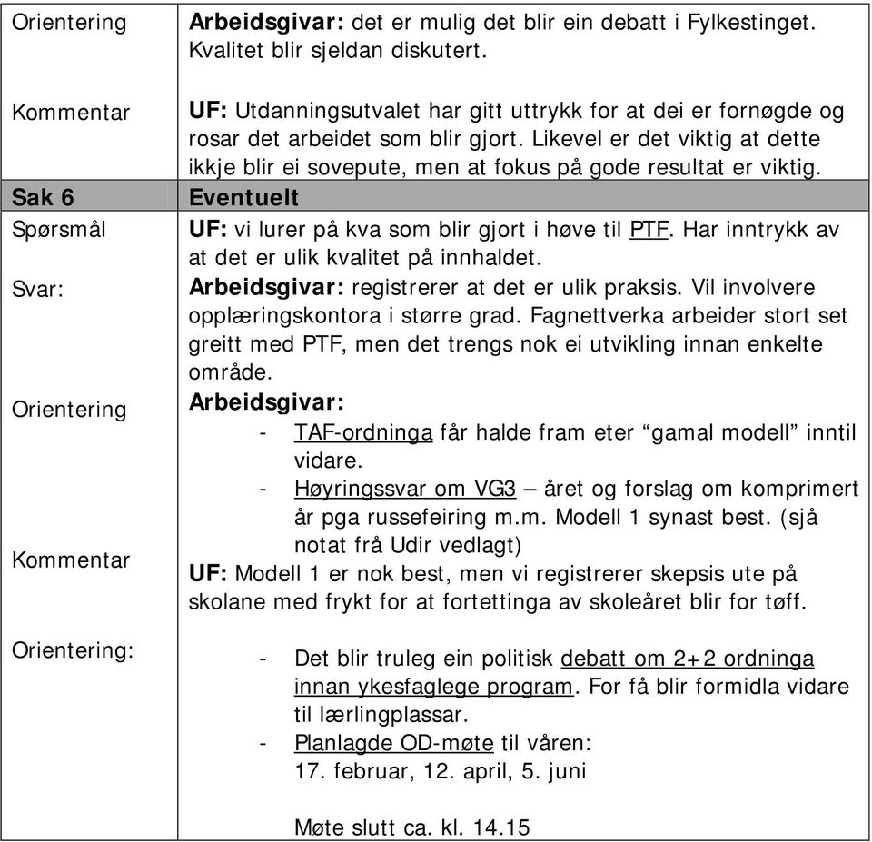 Eventuelt UF: vi lurer på kva som blir gjort i høve til PTF. Har inntrykk av at det er ulik kvalitet på innhaldet. Arbeidsgivar: registrerer at det er ulik praksis.