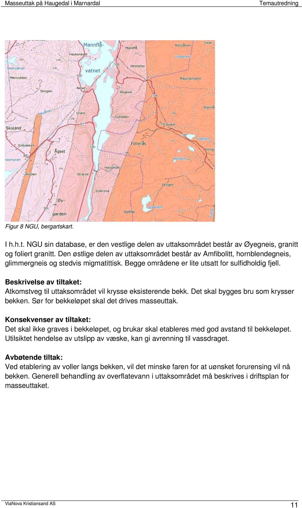 Beskrivelse av tiltaket: Atkomstveg til uttaksområdet vil krysse eksisterende bekk. Det skal bygges bru som krysser bekken. Sør for bekkeløpet skal det drives masseuttak.