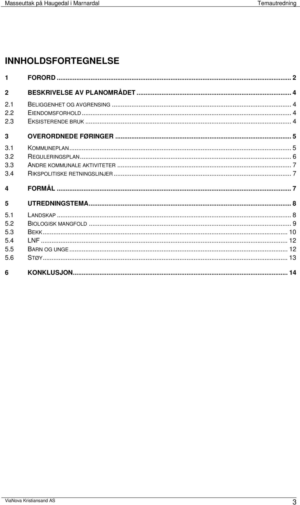 3 ANDRE KOMMUNALE AKTIVITETER... 7 3.4 RIKSPOLITISKE RETNINGSLINJER... 7 4 FORMÅL... 7 5 UTREDNINGSTEMA... 8 5.