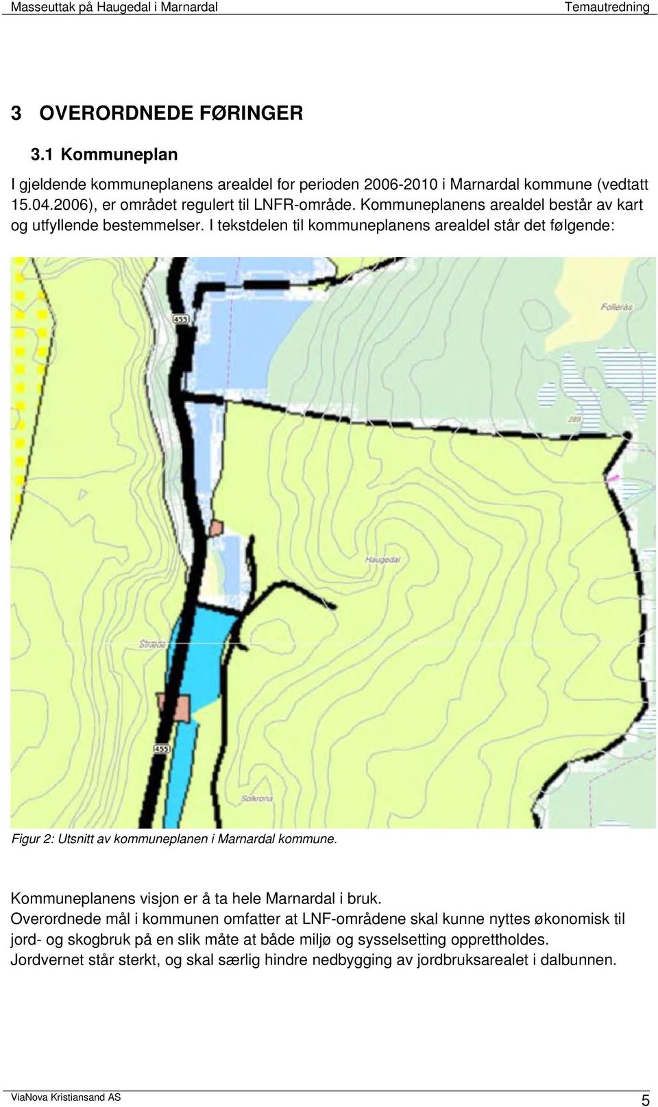 I tekstdelen til kommuneplanens arealdel står det følgende: Figur 2: Utsnitt av kommuneplanen i Marnardal kommune. Kommuneplanens visjon er å ta hele Marnardal i bruk.
