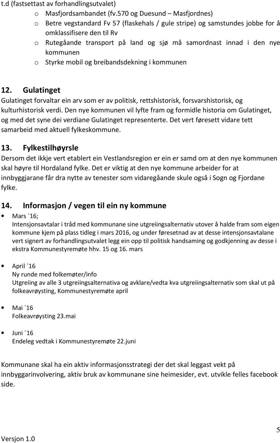 nye kommunen o Styrke mobil og breibandsdekning i kommunen 12. Gulatinget Gulatinget forvaltar ein arv som er av politisk, rettshistorisk, forsvarshistorisk, og kulturhistorisk verdi.