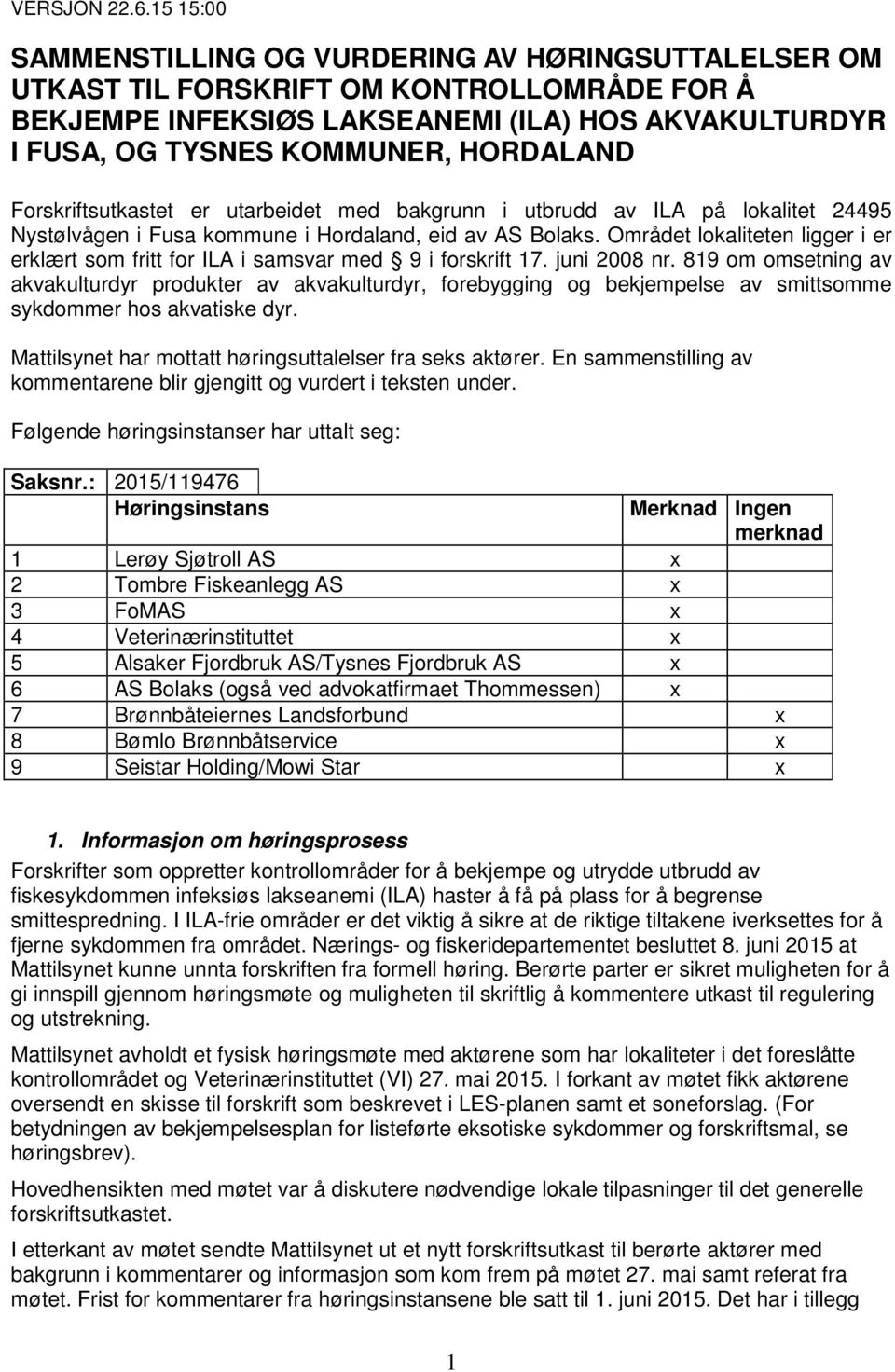 Forskriftsutkastet er utarbeidet med bakgrunn i utbrudd av ILA på lokalitet 24495 Nystølvågen i Fusa kommune i Hordaland, eid av AS Bolaks.