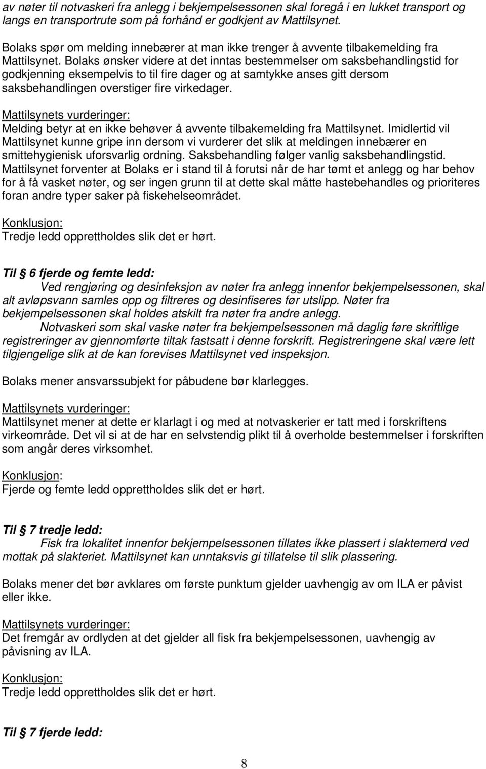 Bolaks ønsker videre at det inntas bestemmelser om saksbehandlingstid for godkjenning eksempelvis to til fire dager og at samtykke anses gitt dersom saksbehandlingen overstiger fire virkedager.