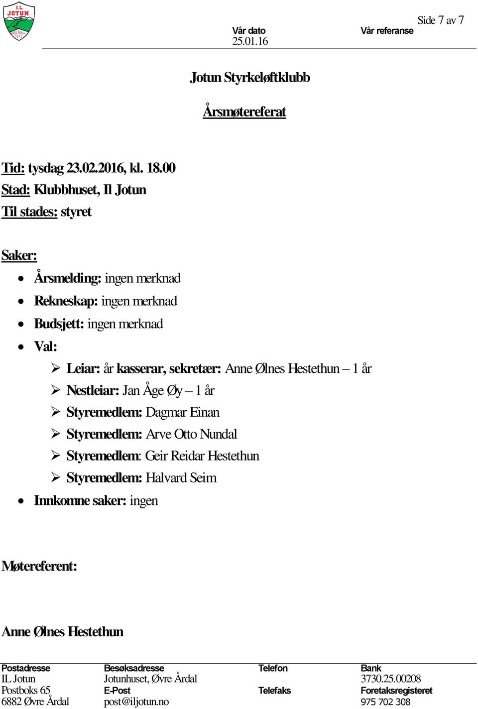 ingen merknad Val: Leiar: år kasserar, sekretær: Anne Ølnes Hestethun 1 år Nestleiar: Jan Åge Øy 1 år Styremedlem: