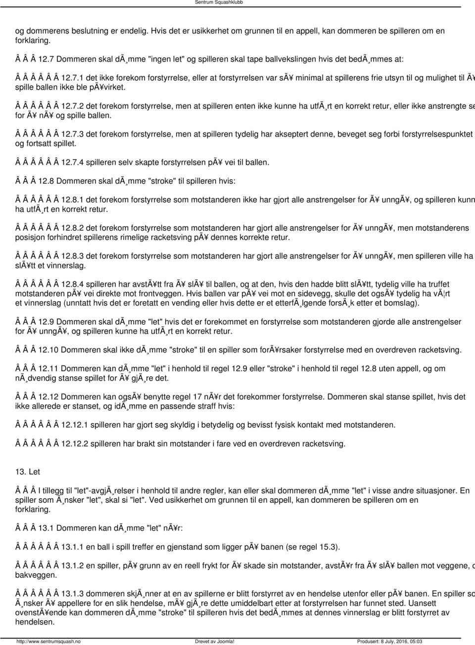 Â Â Â Â Â Â 12.7.2 det forekom forstyrrelse, men at spilleren enten ikke kunne ha utfã rt en korrekt retur, eller ikke anstrengte se for Ã nã og spille ballen. Â Â Â Â Â Â 12.7.3 det forekom forstyrrelse, men at spilleren tydelig har akseptert denne, beveget seg forbi forstyrrelsespunktet og fortsatt spillet.