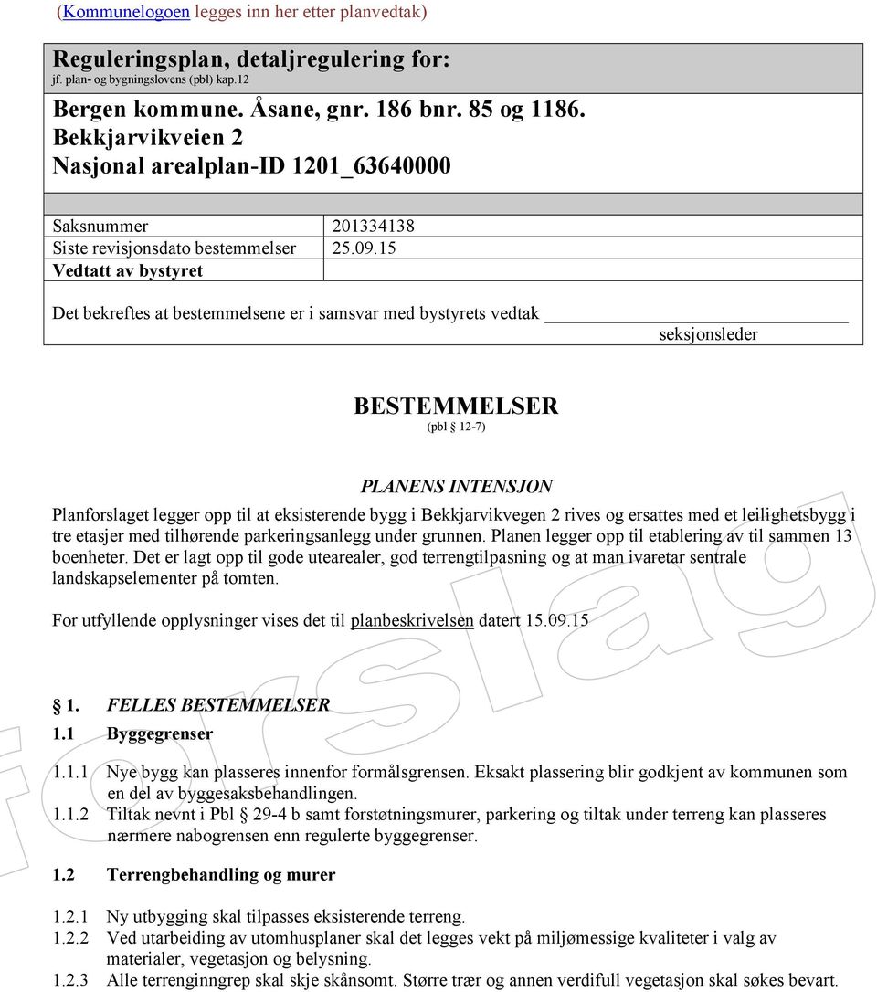 15 Vedtatt av bystyret Det bekreftes at bestemmelsene er i samsvar med bystyrets vedtak seksjonsleder BESTEMMELSER (pbl 12-7) PLANENS INTENSJON Planforslaget legger opp til at eksisterende bygg i