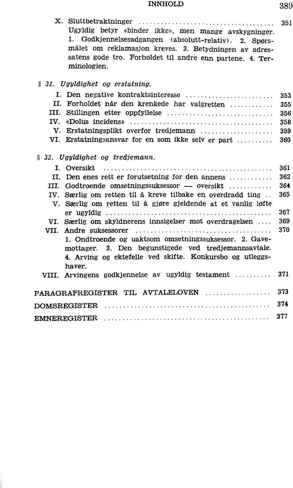 Stillingen etter oppfyllelse 356 IV. «Dolus incidens» 358 V. Erstatningsplikt overfor tredjemann 359 VI. Erstatningsansvar for en som ikke selv er part 360 32. Ugyldighet og tredjemann. I. Oversikt 361 II.