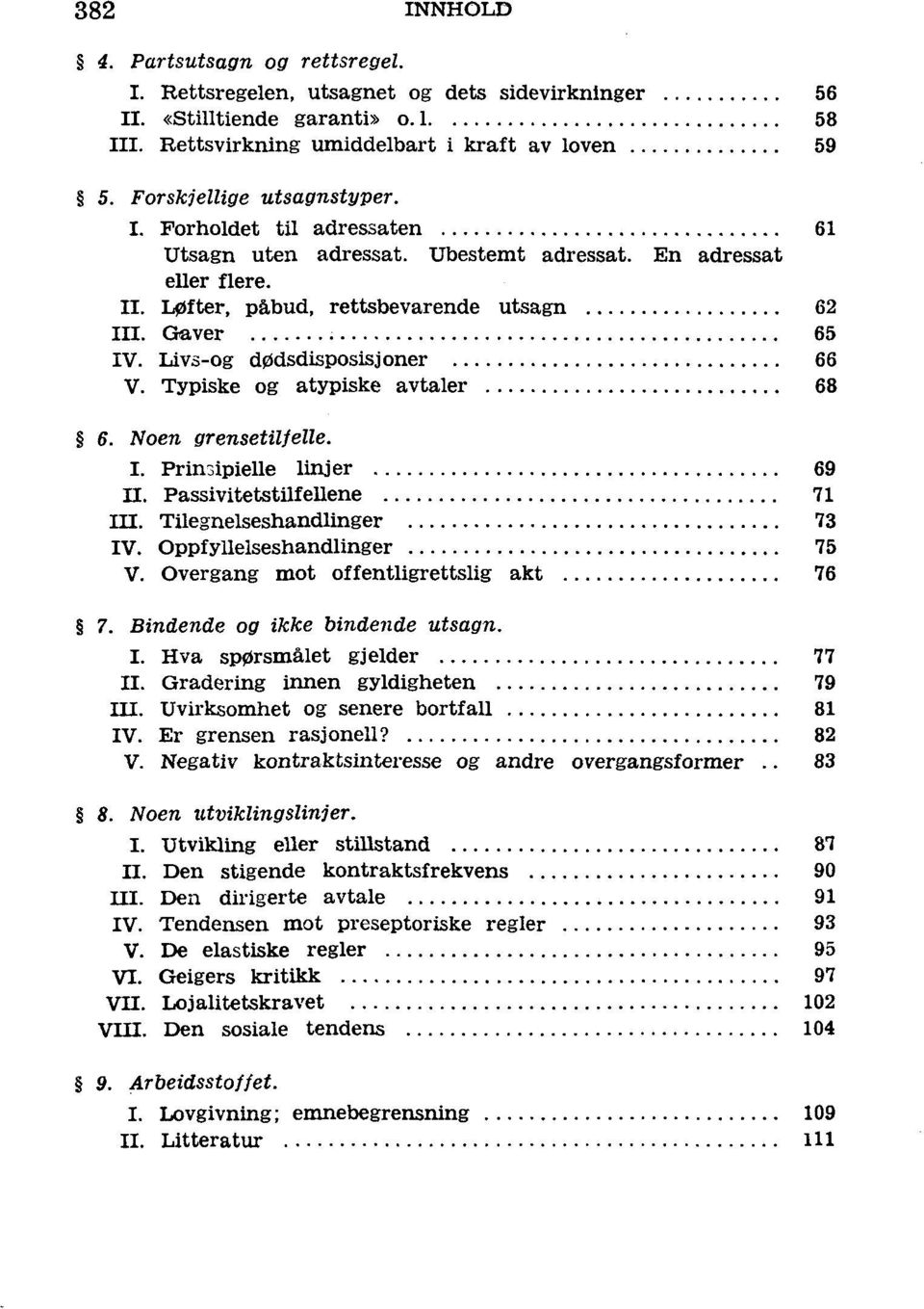 Livs-og dødsdisposisjoner 66 V. Typiske og atypiske avtaler 68 6. Noen grensetilfelle. I. Prinsipielle linjer 69 II. Passivitetstilfellene 71 III. Tilegnelseshandlinger 73 IV.