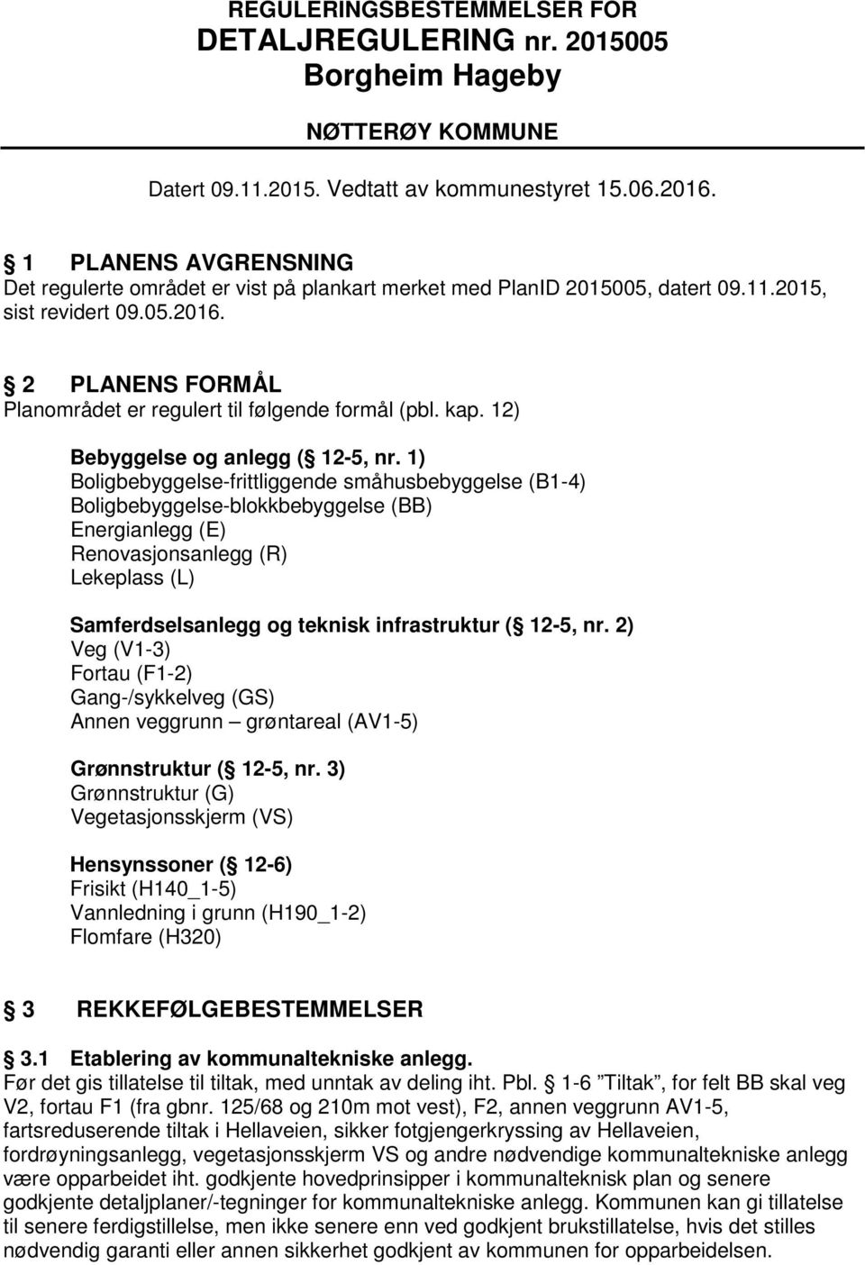 2 PLANENS FORMÅL Planområdet er regulert til følgende formål (pbl. kap. 12) Bebyggelse og anlegg ( 12-5, nr.