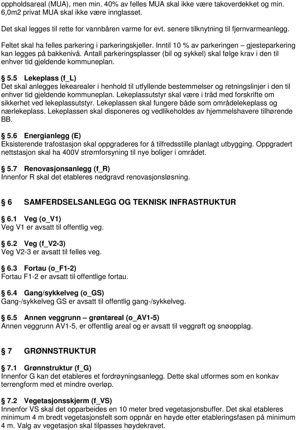 Antall parkeringsplasser (bil og sykkel) skal følge krav i den til enhver tid gjeldende kommuneplan. 5.