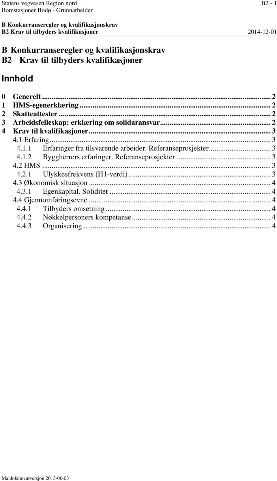 .. 2 4 Krav til kvalifikasjoner... 3 4.1 Erfaring... 3 4.1.1 Erfaringer fra tilsvarende arbeider. Referanseprosjekter... 3 4.1.2 Byggherrers erfaringer. Referanseprosjekter... 3 4.2 HMS... 3 4.2.1 Ulykkesfrekvens (H1-verdi).