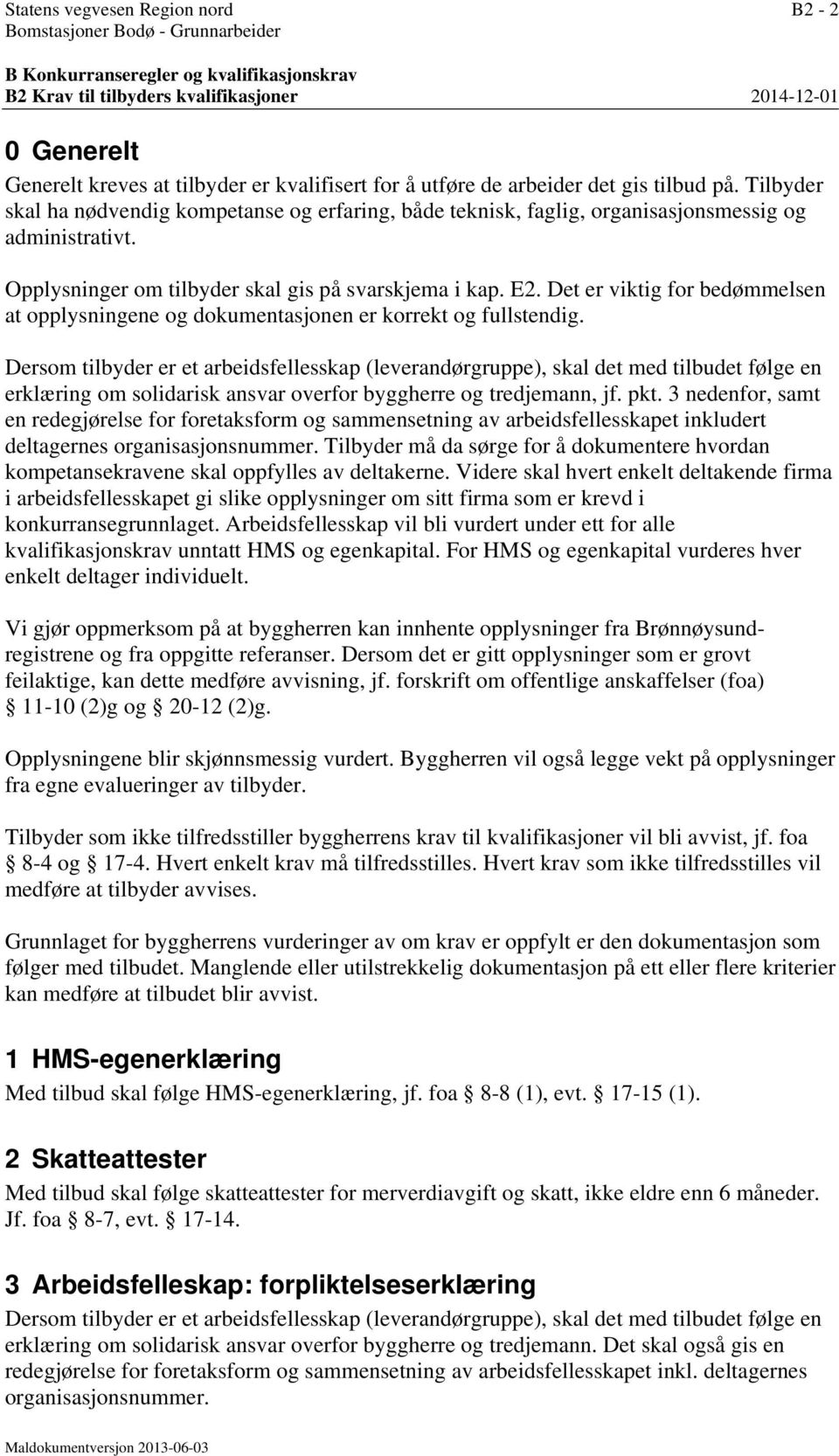 Opplysninger om tilbyder skal gis på svarskjema i kap. E2. Det er viktig for bedømmelsen at opplysningene og dokumentasjonen er korrekt og fullstendig.