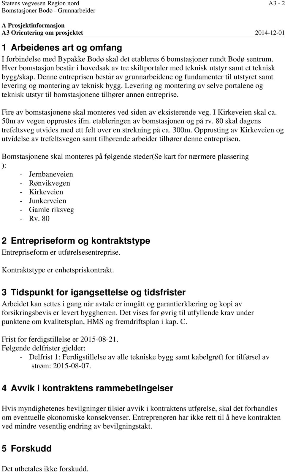 Denne entreprisen består av grunnarbeidene og fundamenter til utstyret samt levering og montering av teknisk bygg.