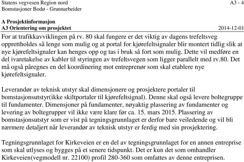 så fort som mulig. Dette vil medføre en del ivaretakelse av kabler til styringen av trefeltsvegen som ligger parallelt med rv.80.