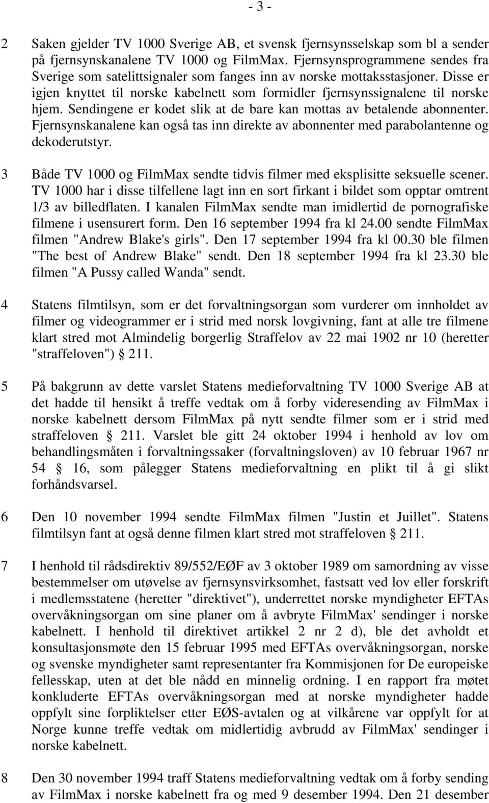 Sendingene er kodet slik at de bare kan mottas av betalende abonnenter. Fjernsynskanalene kan også tas inn direkte av abonnenter med parabolantenne og dekoderutstyr.