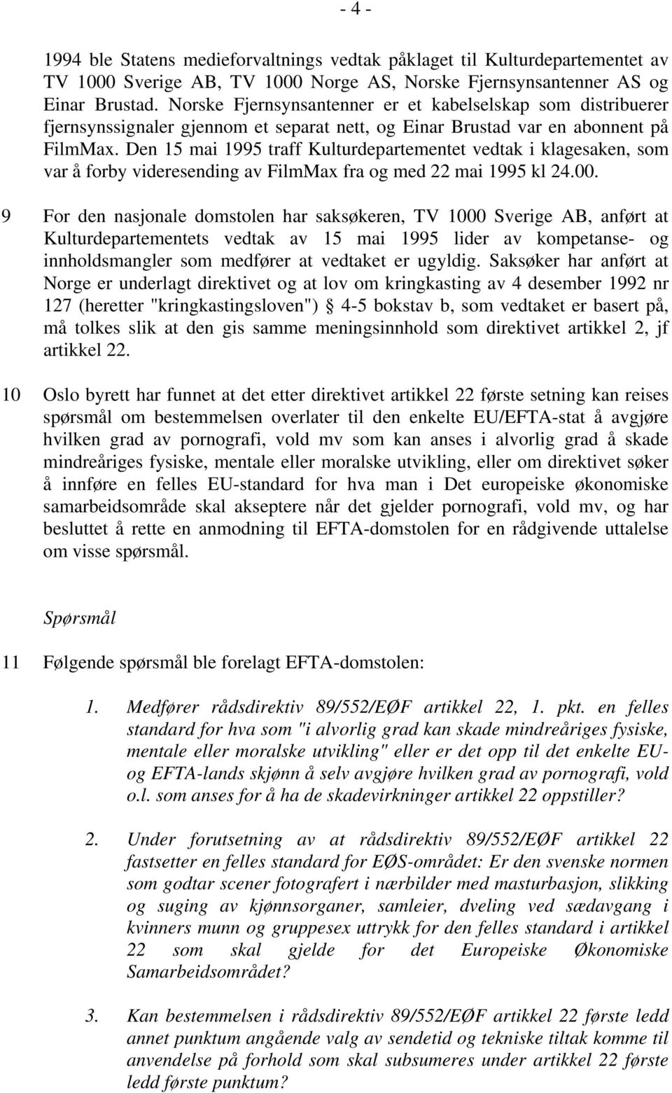 Den 15 mai 1995 traff Kulturdepartementet vedtak i klagesaken, som var å forby videresending av FilmMax fra og med 22 mai 1995 kl 24.00.