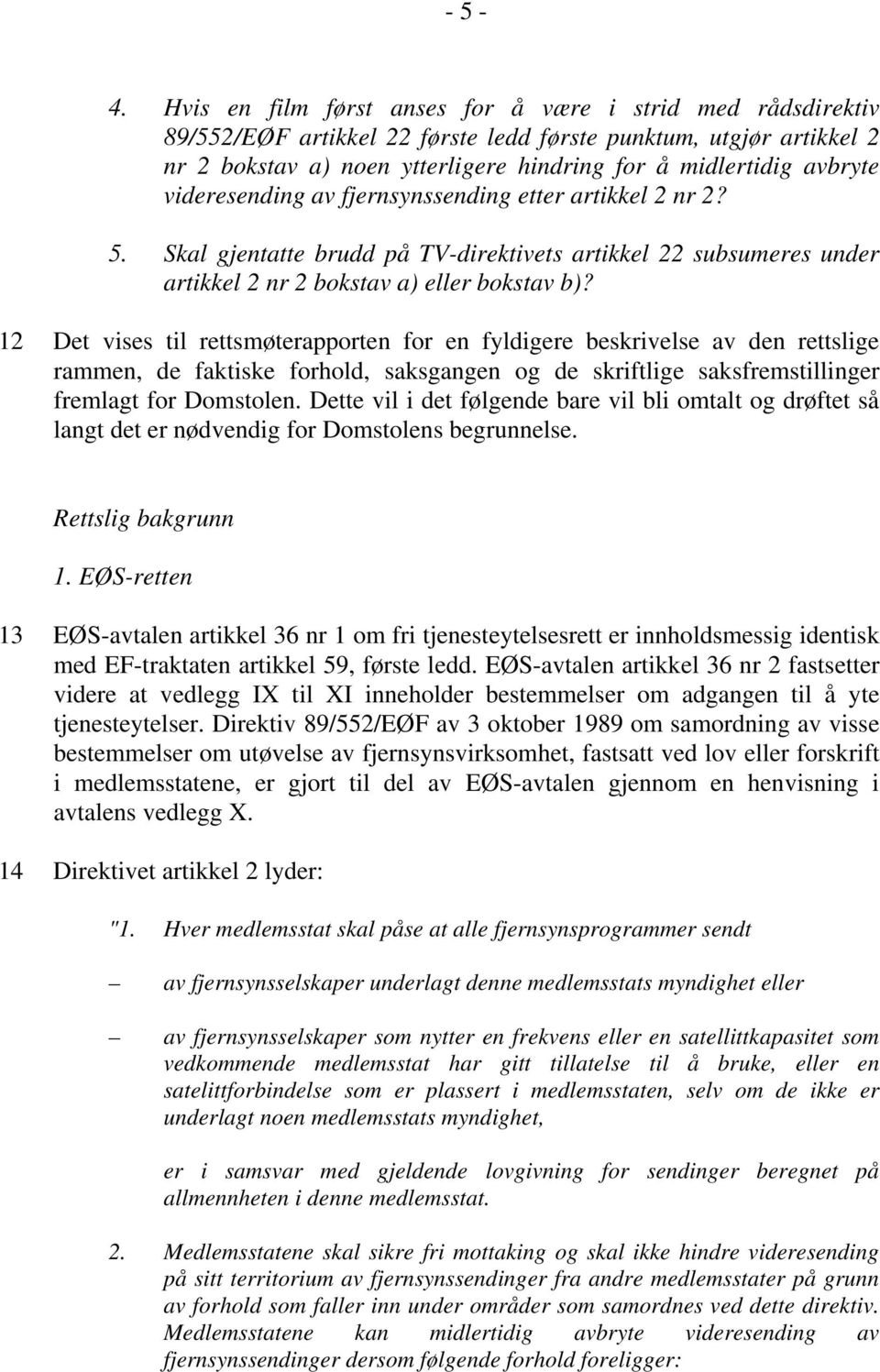 videresending av fjernsynssending etter artikkel 2 nr 2? 5. Skal gjentatte brudd på TV-direktivets artikkel 22 subsumeres under artikkel 2 nr 2 bokstav a) eller bokstav b)?