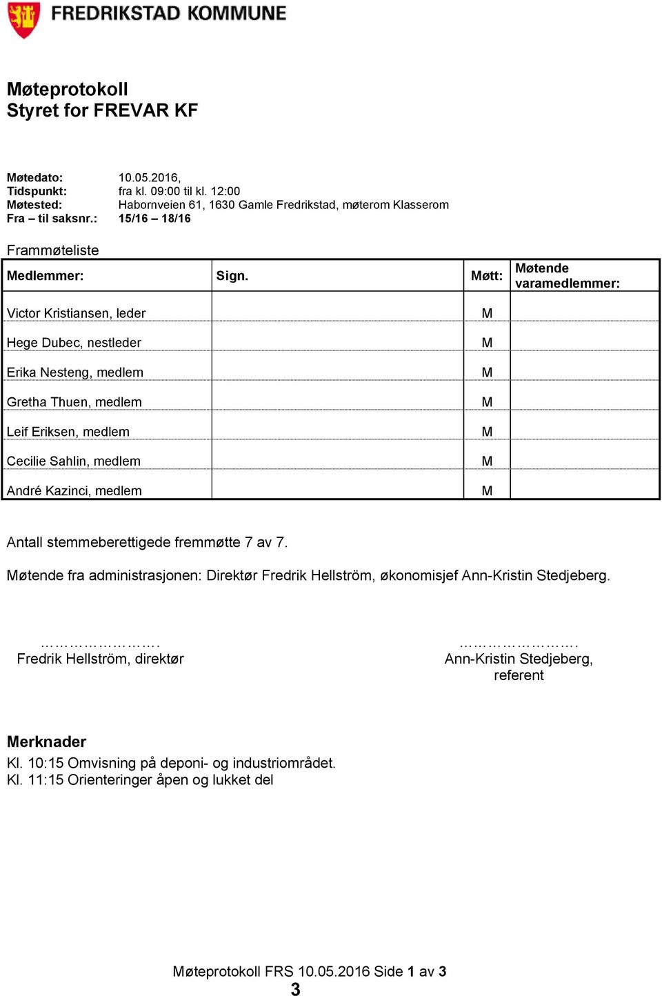 Møtt: Møtende varamedlemmer: Victor Kristiansen, leder Hege Dubec, nestleder Erika Nesteng, medlem Gretha Thuen, medlem Leif Eriksen, medlem Cecilie Sahlin, medlem André Kazinci, medlem M M M