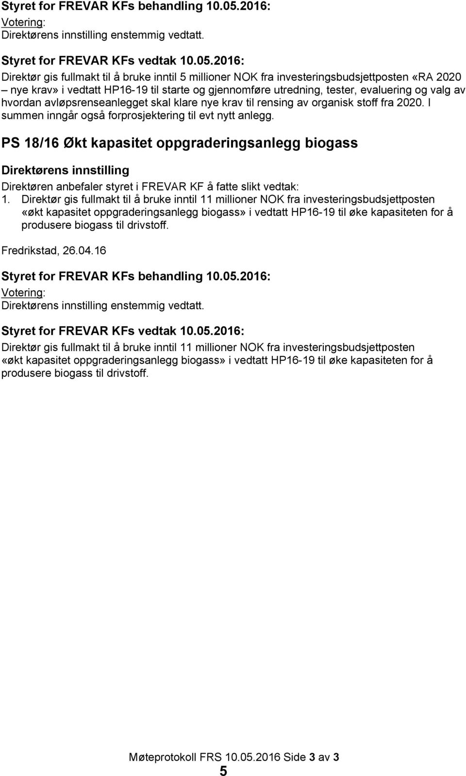 2016: Direktør gis fullmakt til å bruke inntil 5 millioner NOK fra investeringsbudsjettposten «RA 2020 nye krav» i vedtatt HP16-19 til starte og gjennomføre utredning, tester, evaluering og valg av