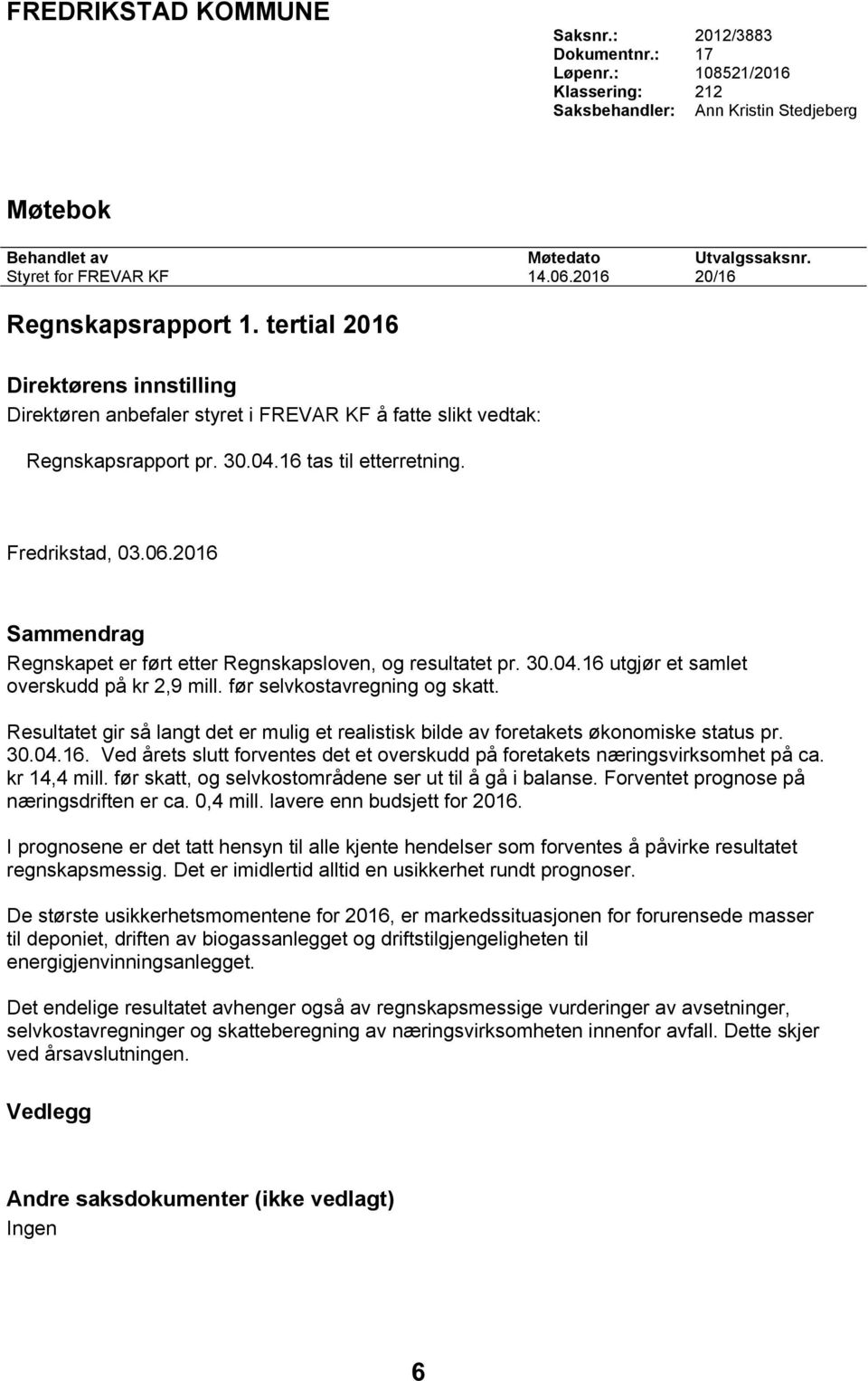 Fredrikstad, 03.06.2016 Sammendrag Regnskapet er ført etter Regnskapsloven, og resultatet pr. 30.04.16 utgjør et samlet overskudd på kr 2,9 mill. før selvkostavregning og skatt.