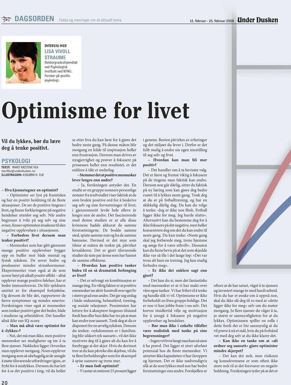 Optimister ser lyst på framtiden og har en positiv holdning til de fleste situasjoner. De ser de positive tingene i livet, og finner forklaringene på negative hendelser utenfor seg selv.