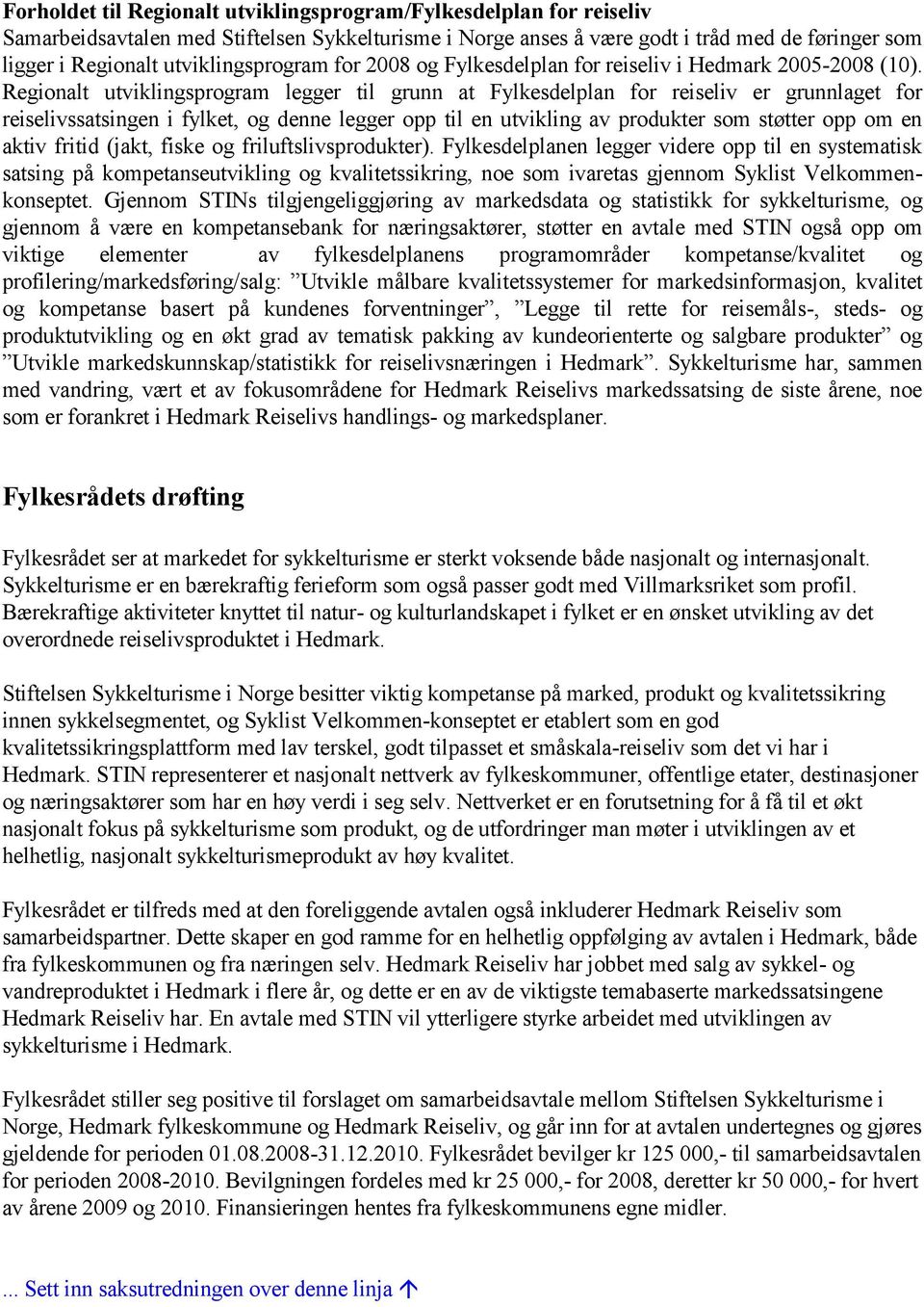 Regionalt utviklingsprogram legger til grunn at Fylkesdelplan for reiseliv er grunnlaget for reiselivssatsingen i fylket, og denne legger opp til en utvikling av produkter som støtter opp om en aktiv