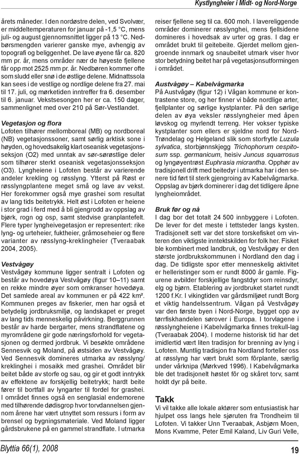 Midnattssola kan sees i de vestlige og nordlige delene fra 27. mai til 17. juli, og mørketiden inntreffer fra 6. desember til 6. januar. Vekstsesongen her er ca.