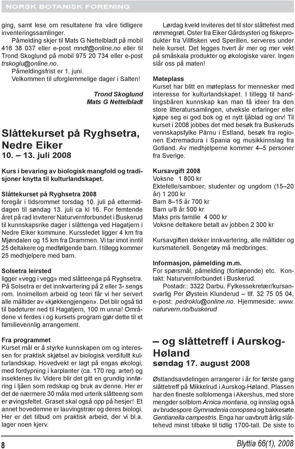 Trond Skoglund Mats G Nettelbladt Slåttekurset på Ryghsetra, Nedre Eiker 10. 13. juli 2008 Kurs i bevaring av biologisk mangfold og tradisjoner knytta til kulturlandskapet.