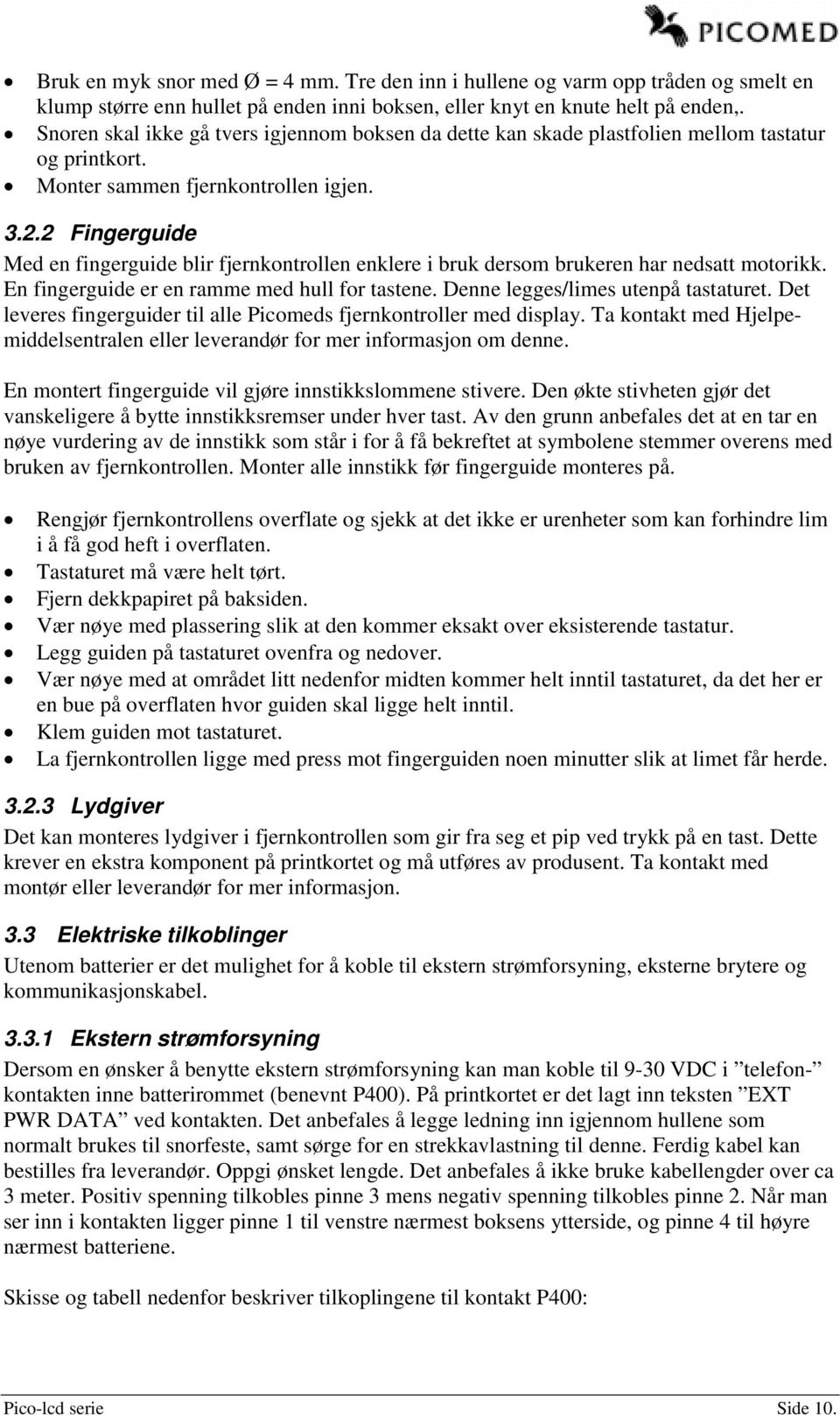 2 Fingerguide Med en fingerguide blir fjernkontrollen enklere i bruk dersom brukeren har nedsatt motorikk. En fingerguide er en ramme med hull for tastene. Denne legges/limes utenpå tastaturet.