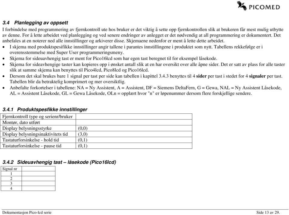 Skjemaene nedenfor er ment å lette dette arbeidet. I skjema med produktspesifikke innstillinger angir tallene i parantes innstillingene i produktet som nytt.