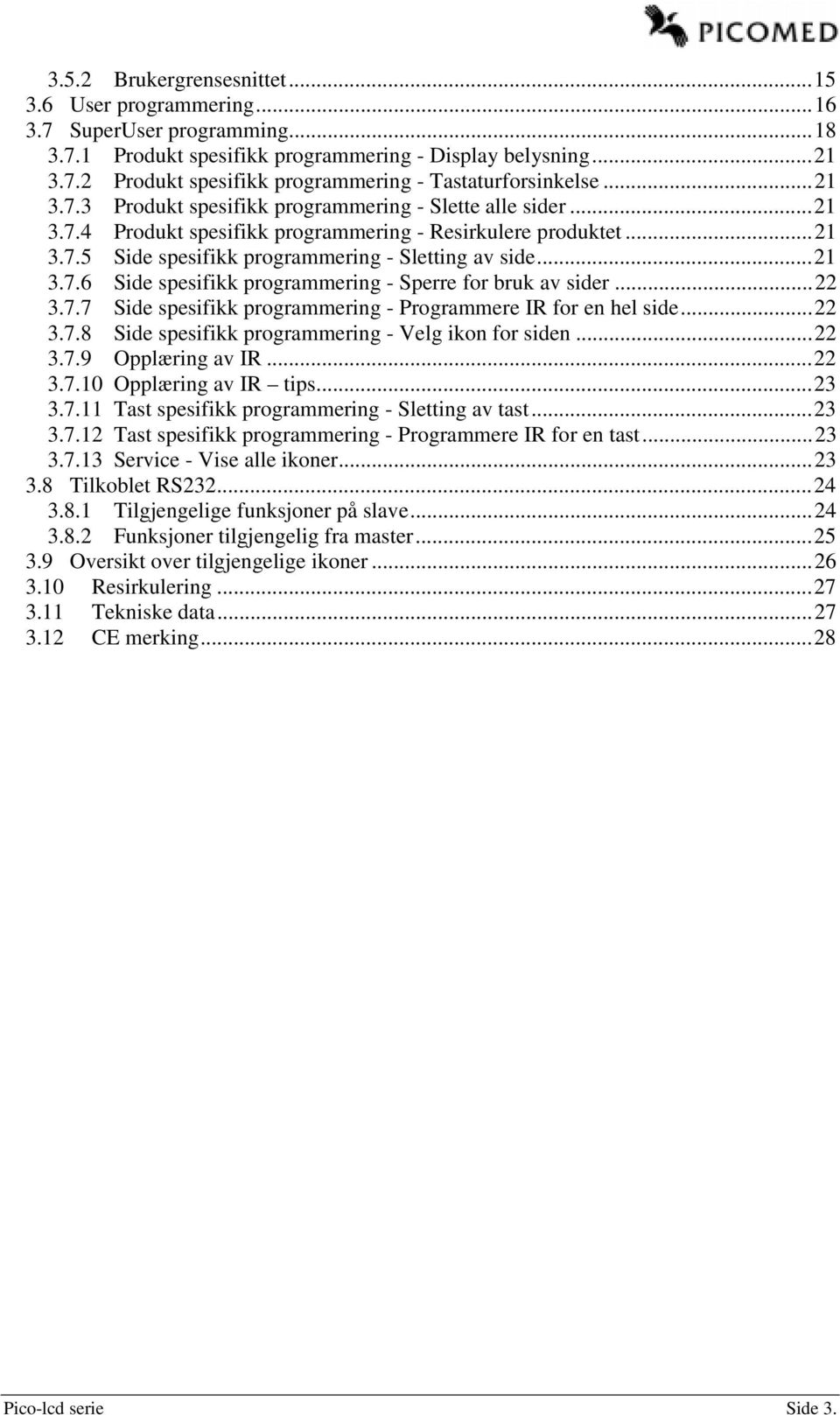 ..22 3.7.7 Side spesifikk programmering - Programmere IR for en hel side...22 3.7.8 Side spesifikk programmering - Velg ikon for siden...22 3.7.9 Opplæring av IR...22 3.7.10 Opplæring av IR tips...23 3.