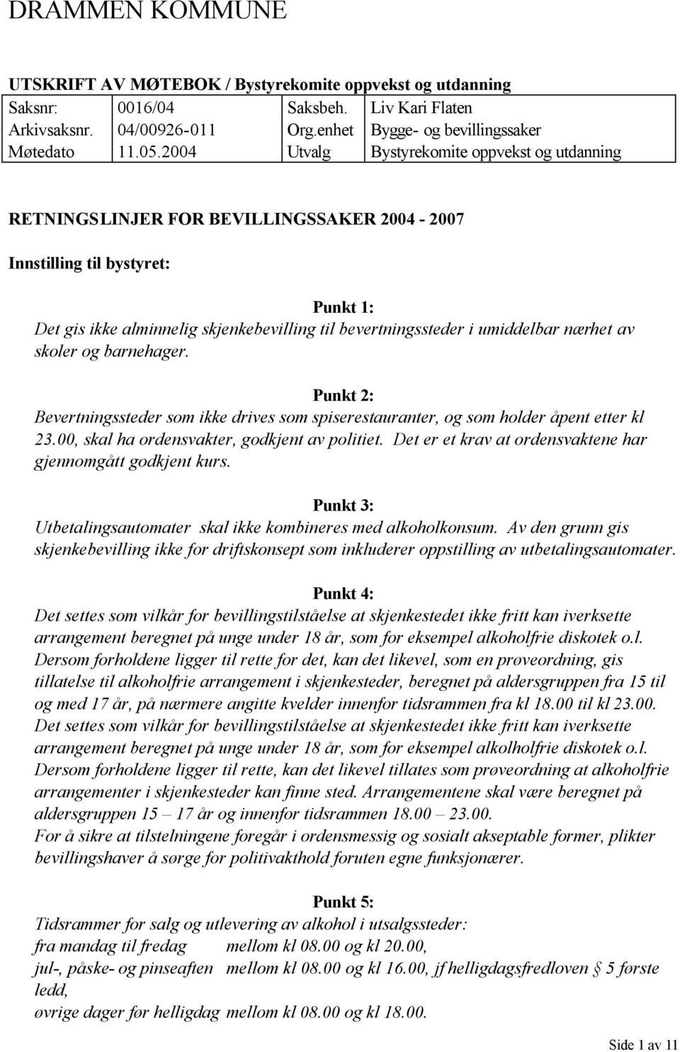 umiddelbar nærhet av skoler og barnehager. Punkt 2: Bevertningssteder som ikke drives som spiserestauranter, og som holder åpent etter kl 23.00, skal ha ordensvakter, godkjent av politiet.