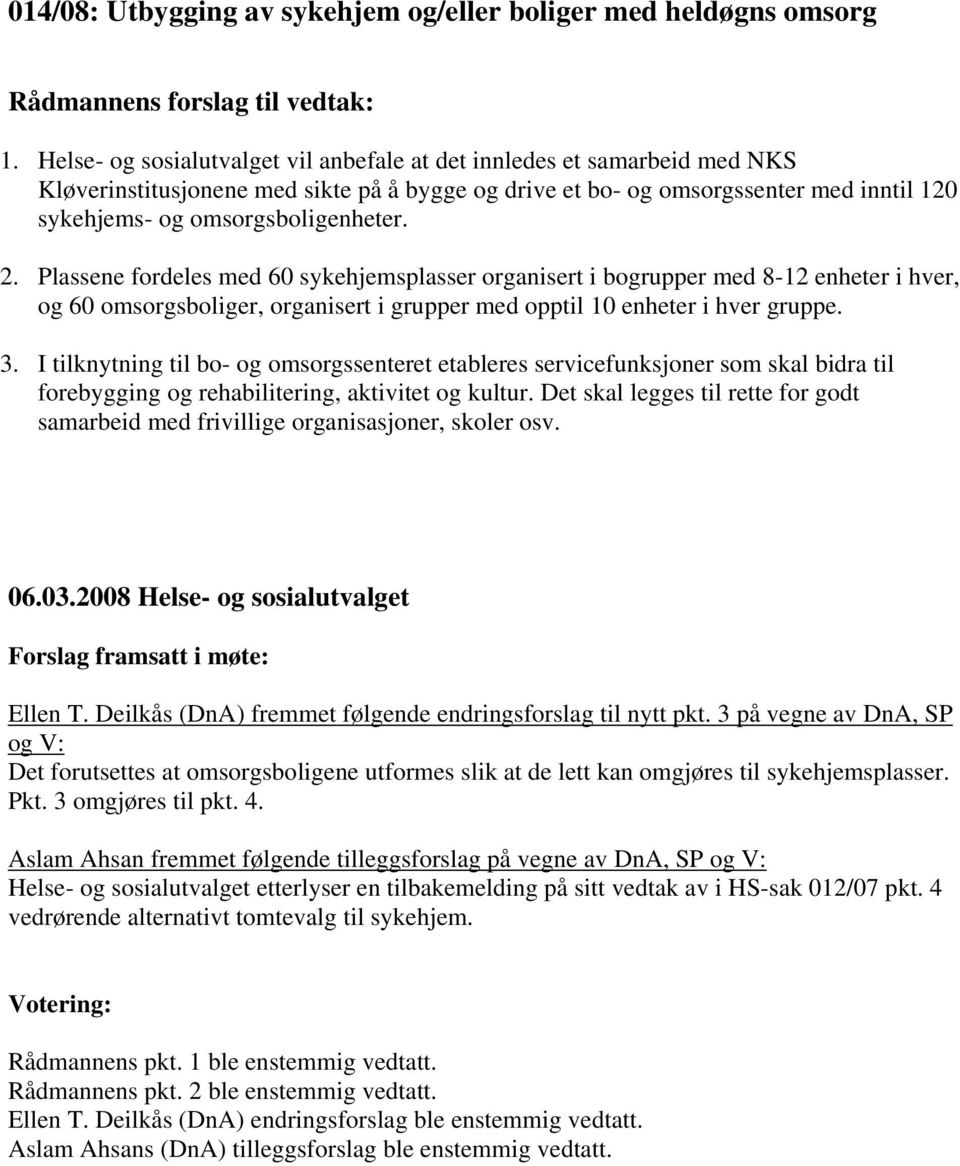 2. Plassene fordeles med 60 sykehjemsplasser organisert i bogrupper med 8-12 enheter i hver, og 60 omsorgsboliger, organisert i grupper med opptil 10 enheter i hver gruppe. 3.