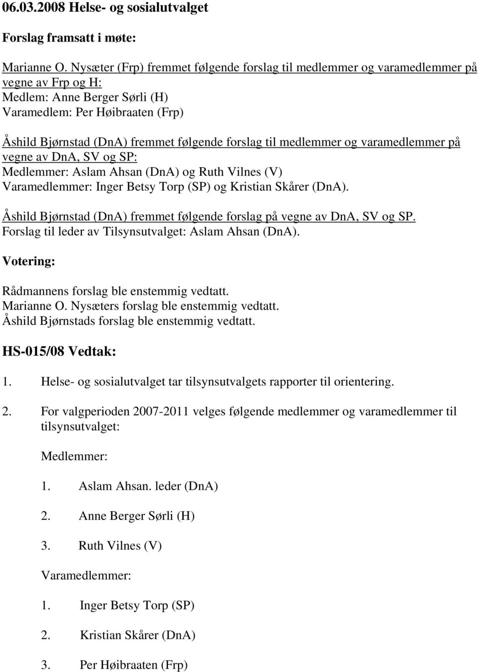 forslag til medlemmer og varamedlemmer på vegne av DnA, SV og SP: Medlemmer: Aslam Ahsan (DnA) og Ruth Vilnes (V) Varamedlemmer: Inger Betsy Torp (SP) og Kristian Skårer (DnA).