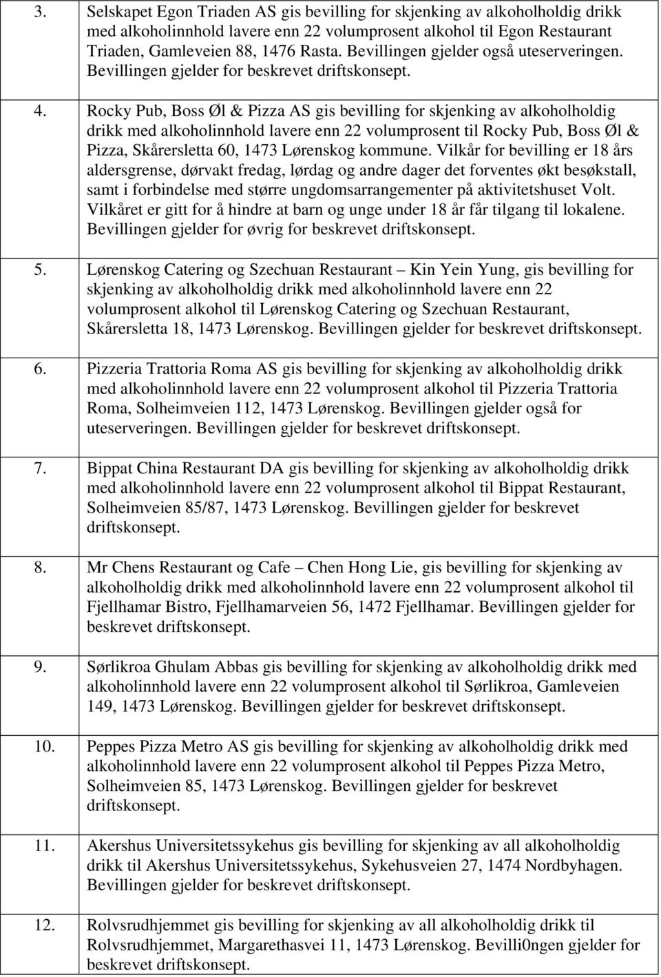 Rocky Pub, Boss Øl & Pizza AS gis bevilling for skjenking av alkoholholdig drikk med alkoholinnhold lavere enn 22 volumprosent til Rocky Pub, Boss Øl & Pizza, Skårersletta 60, 1473 Lørenskog kommune.
