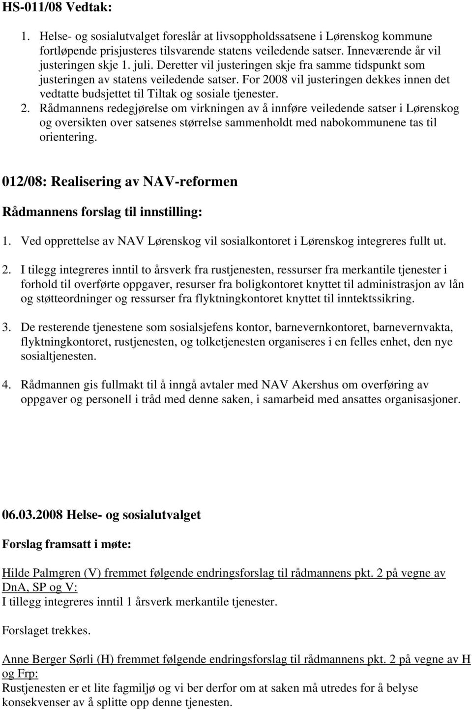 08 vil justeringen dekkes innen det vedtatte budsjettet til Tiltak og sosiale tjenester. 2.