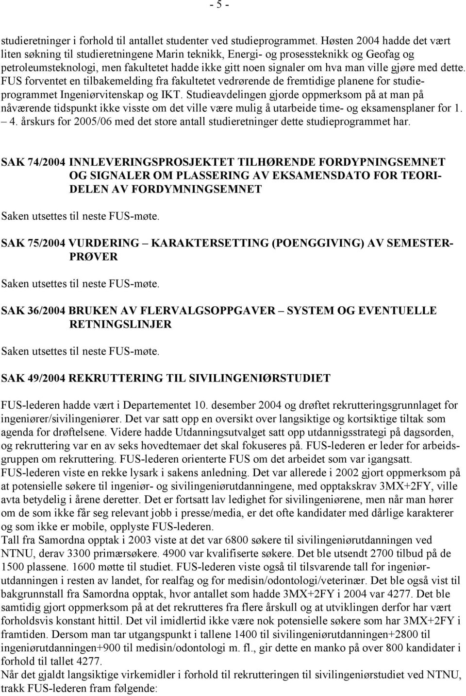 gjøre med dette. FUS forventet en tilbakemelding fra fakultetet vedrørende de fremtidige planene for studieprogrammet Ingeniørvitenskap og IKT.