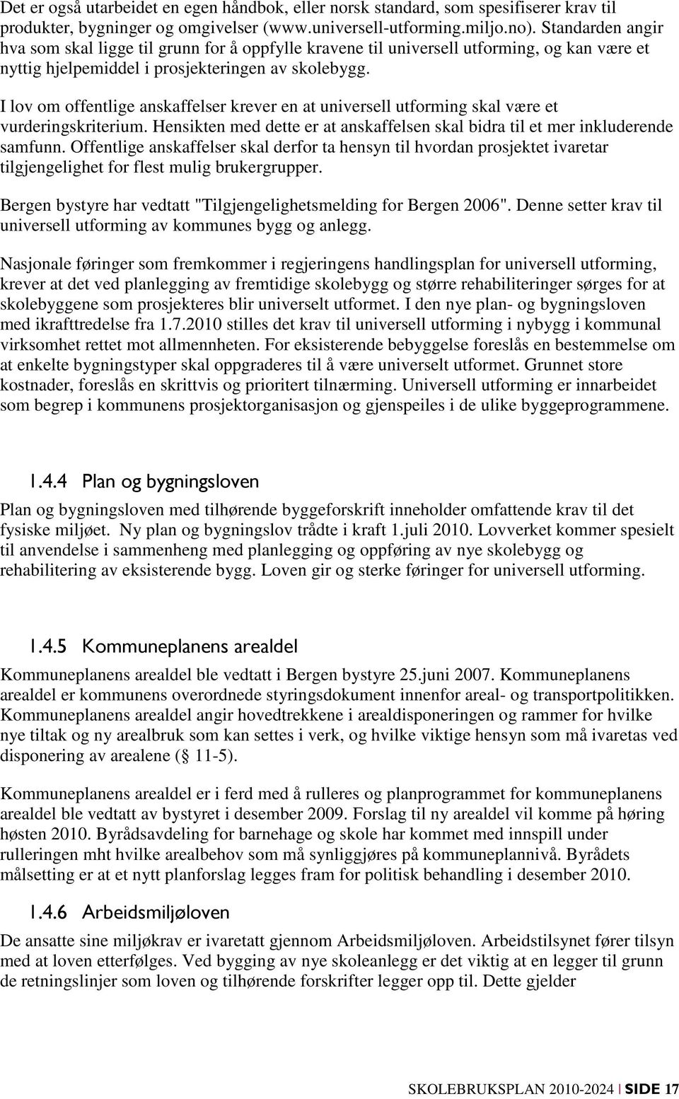 I lov om offentlige anskaffelser krever en at universell utforming skal være et vurderingskriterium. Hensikten med dette er at anskaffelsen skal bidra til et mer inkluderende samfunn.