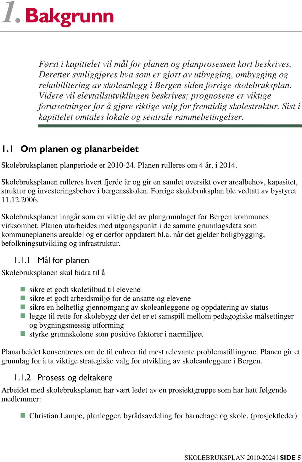 Videre vil elevtallsutviklingen beskrives; prognosene er viktige forutsetninger for å gjøre riktige valg for fremtidig skolestruktur. Sist i kapittelet omtales lokale og sentrale rammebetingelser. 1.