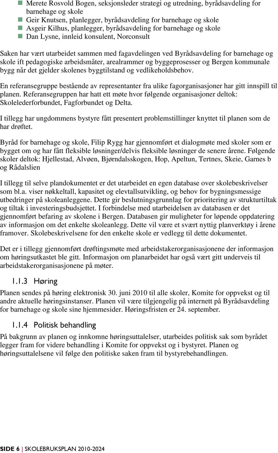 arbeidsmåter, arealrammer og byggeprosesser og Bergen kommunale bygg når det gjelder skolenes byggtilstand og vedlikeholdsbehov.