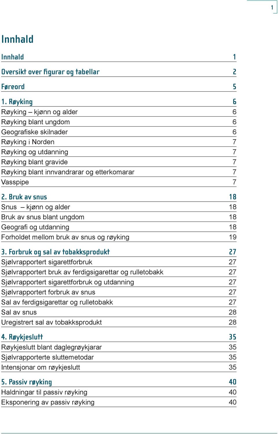 Vasspipe 7 2. Bruk av snus 18 Snus kjønn og alder 18 Bruk av snus blant ungdom 18 Geografi og utdanning 18 Forholdet mellom bruk av snus og røyking 19 3.