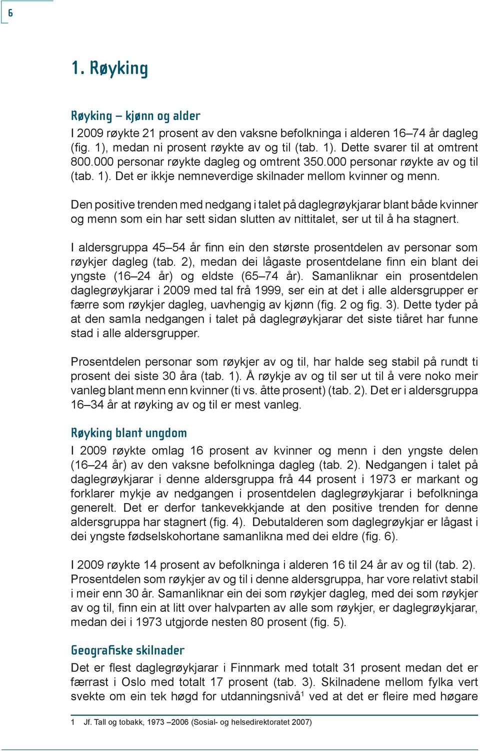 Den positive trenden med nedgang i talet på daglegrøykjarar blant både kvinner og menn som ein har sett sidan slutten av nittitalet, ser ut til å ha stagnert.