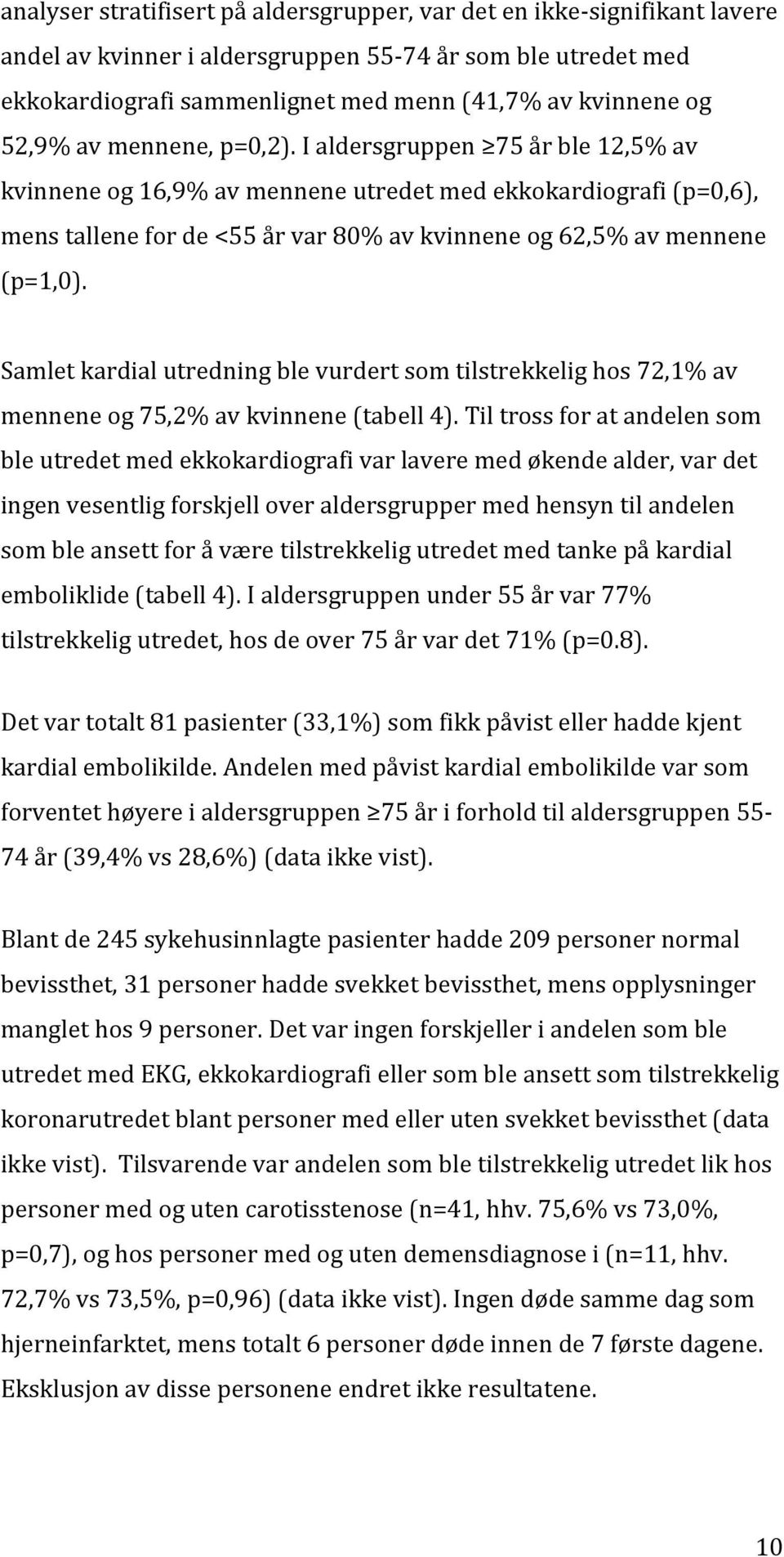 I aldersgruppen 75 år ble 12,5% av kvinnene og 16,9% av mennene utredet med ekkokardiografi (p=0,6), mens tallene for de <55 år var 80% av kvinnene og 62,5% av mennene (p=1,0).