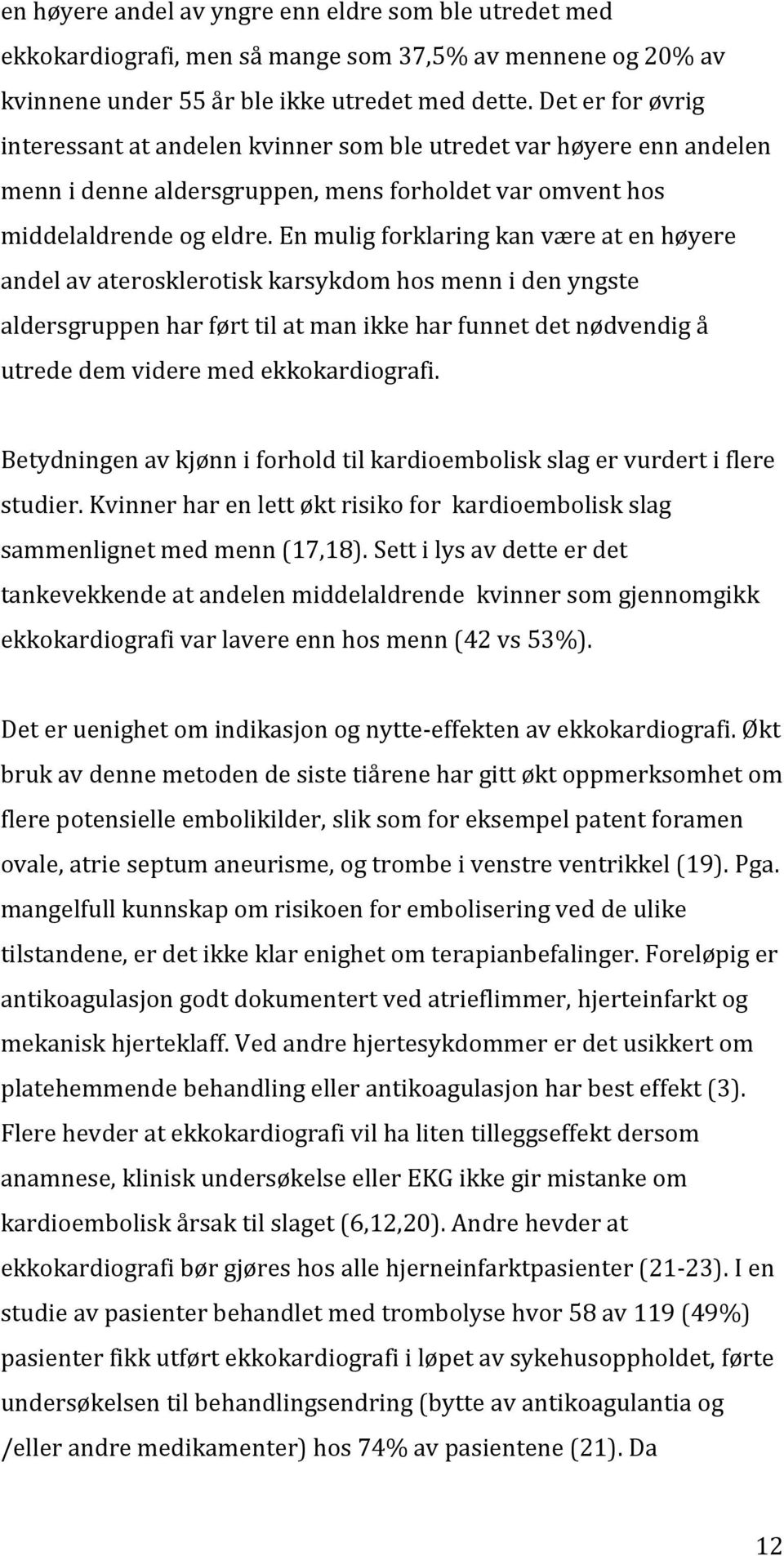 En mulig forklaring kan være at en høyere andel av aterosklerotisk karsykdom hos menn i den yngste aldersgruppen har ført til at man ikke har funnet det nødvendig å utrede dem videre med