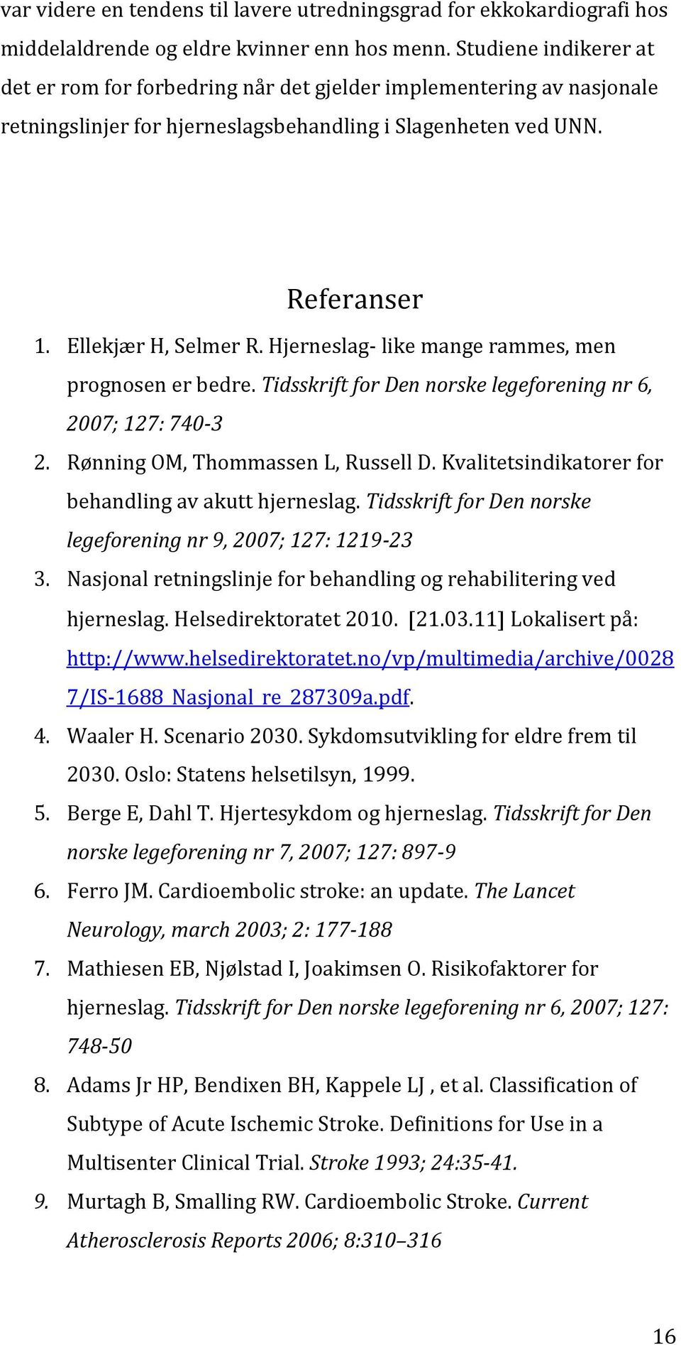 Hjerneslag- like mange rammes, men prognosen er bedre. Tidsskrift for Den norske legeforening nr 6, 2007; 127: 740-3 2. Rønning OM, Thommassen L, Russell D.