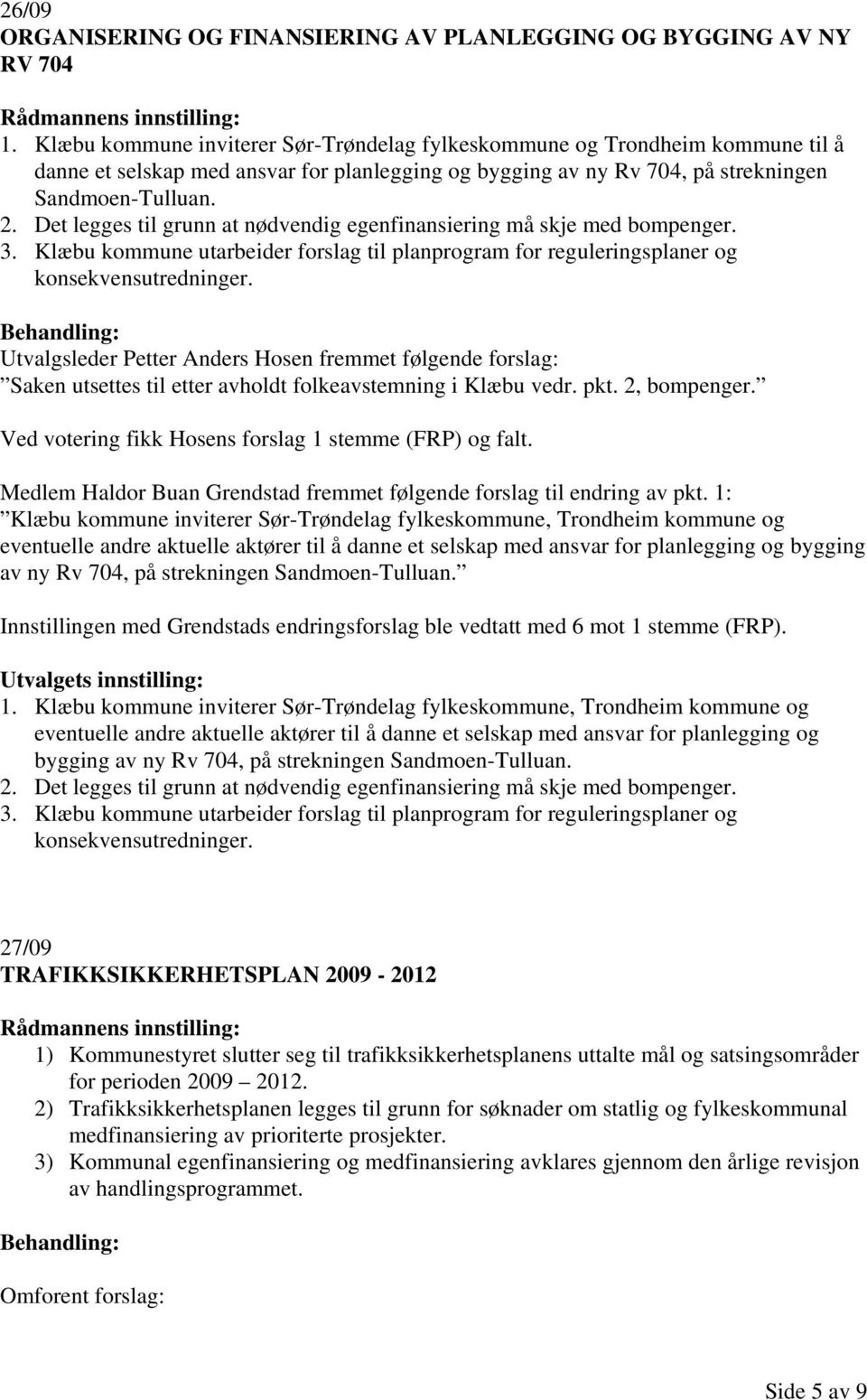 Det legges til grunn at nødvendig egenfinansiering må skje med bompenger. 3. Klæbu kommune utarbeider forslag til planprogram for reguleringsplaner og konsekvensutredninger.