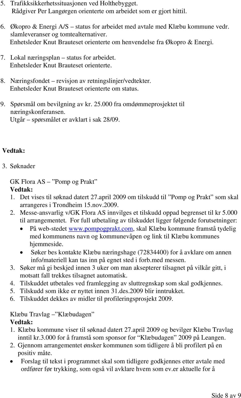 Næringsfondet revisjon av retningslinjer/vedtekter. Enhetsleder Knut Brauteset orienterte om status. 9. Spørsmål om bevilgning av kr. 25.000 fra omdømmeprosjektet til næringskonferansen.