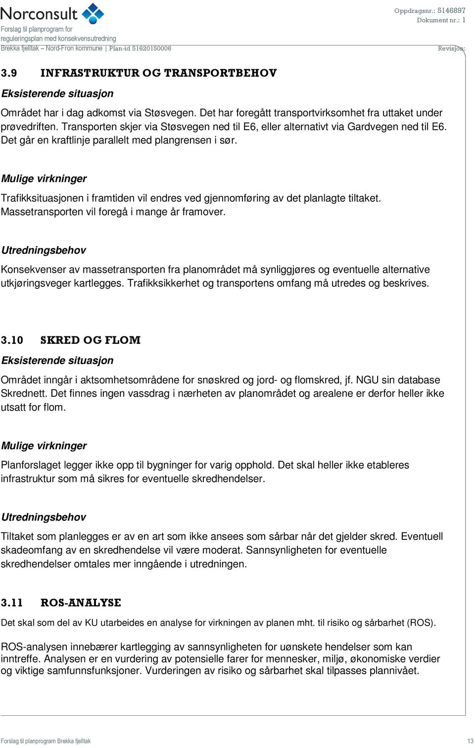 Trafikksituasjonen i framtiden vil endres ved gjennomføring av det planlagte tiltaket. Massetransporten vil foregå i mange år framover.