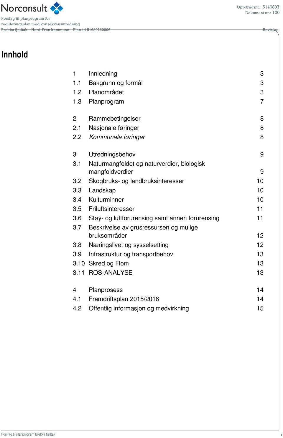 6 Støy- og luftforurensing samt annen forurensing 11 3.7 Beskrivelse av grusressursen og mulige bruksområder 12 3.8 Næringslivet og sysselsetting 12 3.